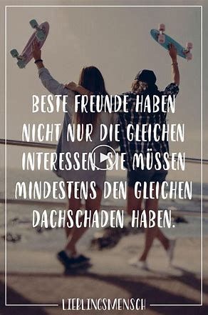 BESTE FREUNDE HABEN
NICHT NUR DIE GLEICHEN
INTERESSEN SIE MÜSSEN
MINDESTENS DEN GLEICHEN
DACHSCHADEN HABEN.
- LIEBLINGSMENSCH