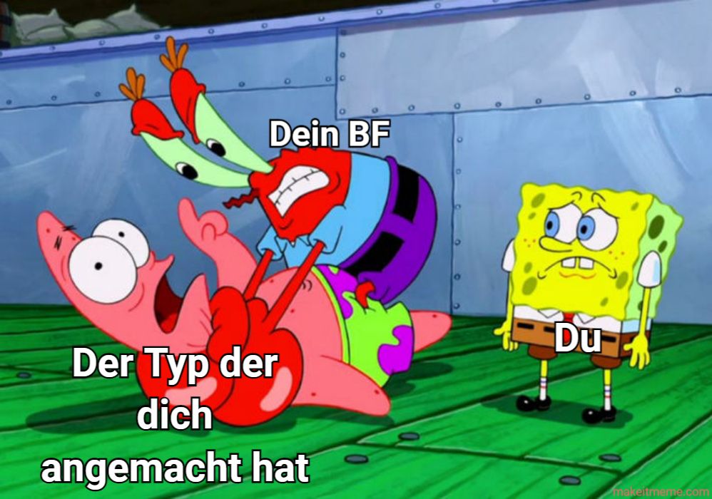 0
Der Typ der
dich
angemacht hat
OC
Dein BF
Du
E
makeitmeme.com