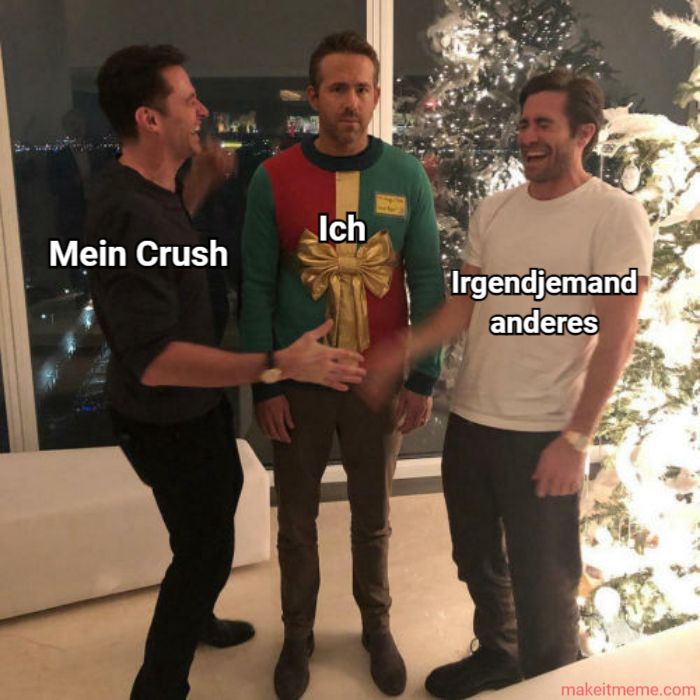 Mein Crush
Ich
Irgendjemand
anderes
makeitmeme.com