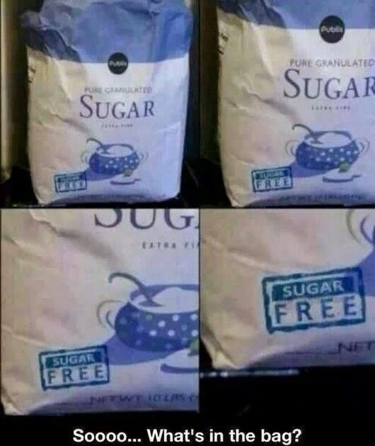 Publ
PURE GRANULATED
SUGAR
EXTRARIA
DUG
SUGAR
FREE
EXTRA FI
PURE GRANULATED
SUGAR
********
FORM
FREE
Publis
SUGAR
FREE
Soooo... What's in the bag?
NET