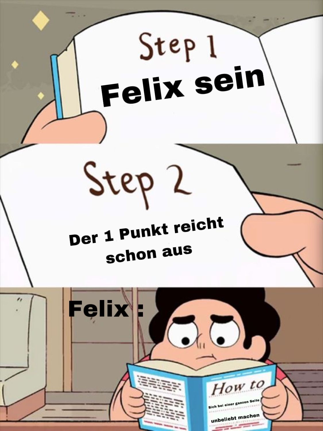 Step 1
Felix sein
Step 2
Der 1 Punkt reicht
schon aus
Felix:
3
How to
Sich bei einer ganzen Seite
unbeliebt machen