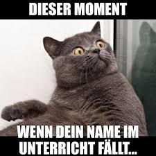 DIESER MOMENT
WENN DEIN NAME IM
UNTERRICHT FÄLLT...