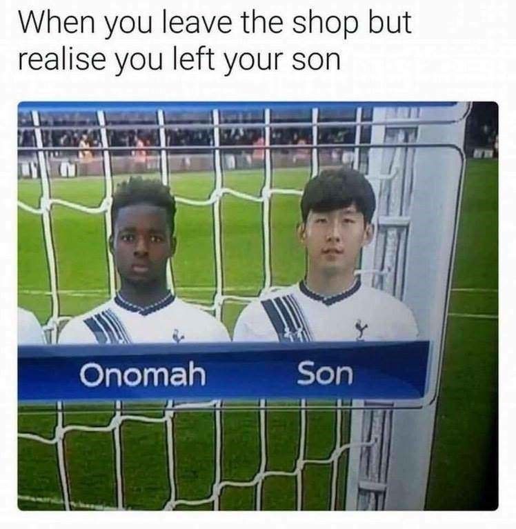 When you leave the shop but
realise you left your son
Onomah
Son