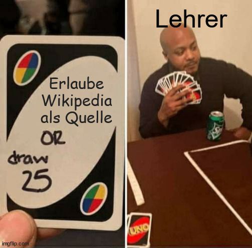 O
Erlaube
Wikipedia
als Quelle
OR
draw
25
imgflip.com
UNO
Lehrer