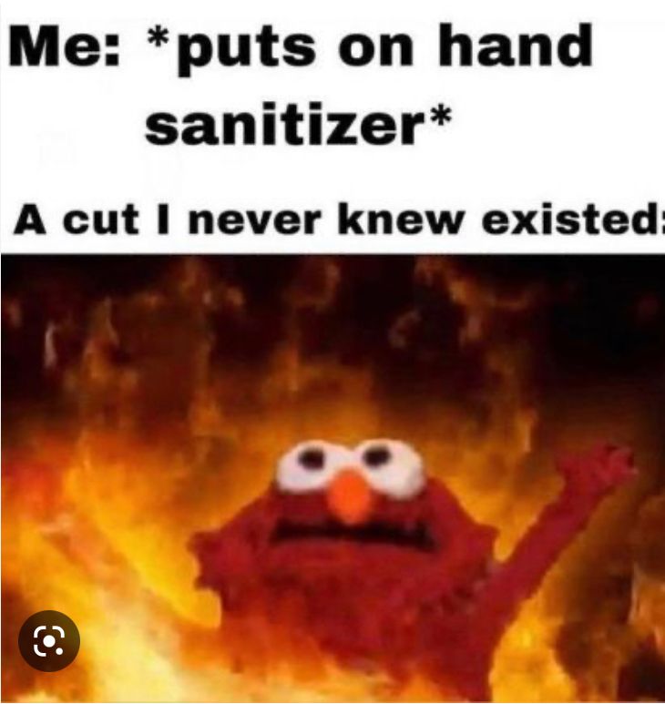 Me: *puts on hand
sanitizer*
A cut I never knew existed
O