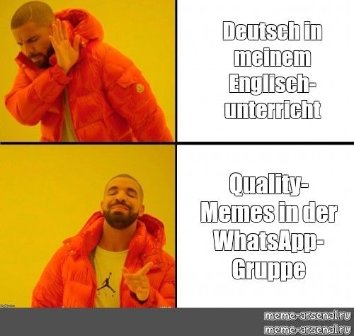 Deutsch in
meinem
Englisch-
unterricht
Quality-
Memes in der
WhatsApp-
Gruppe
meme-arsenal.ru
meme-arsenal.ru