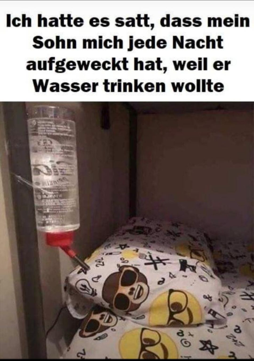 Ich hatte es satt, dass mein
Sohn mich jede Nacht
aufgeweckt hat, weil er
Wasser trinken wollte
Z
22
G