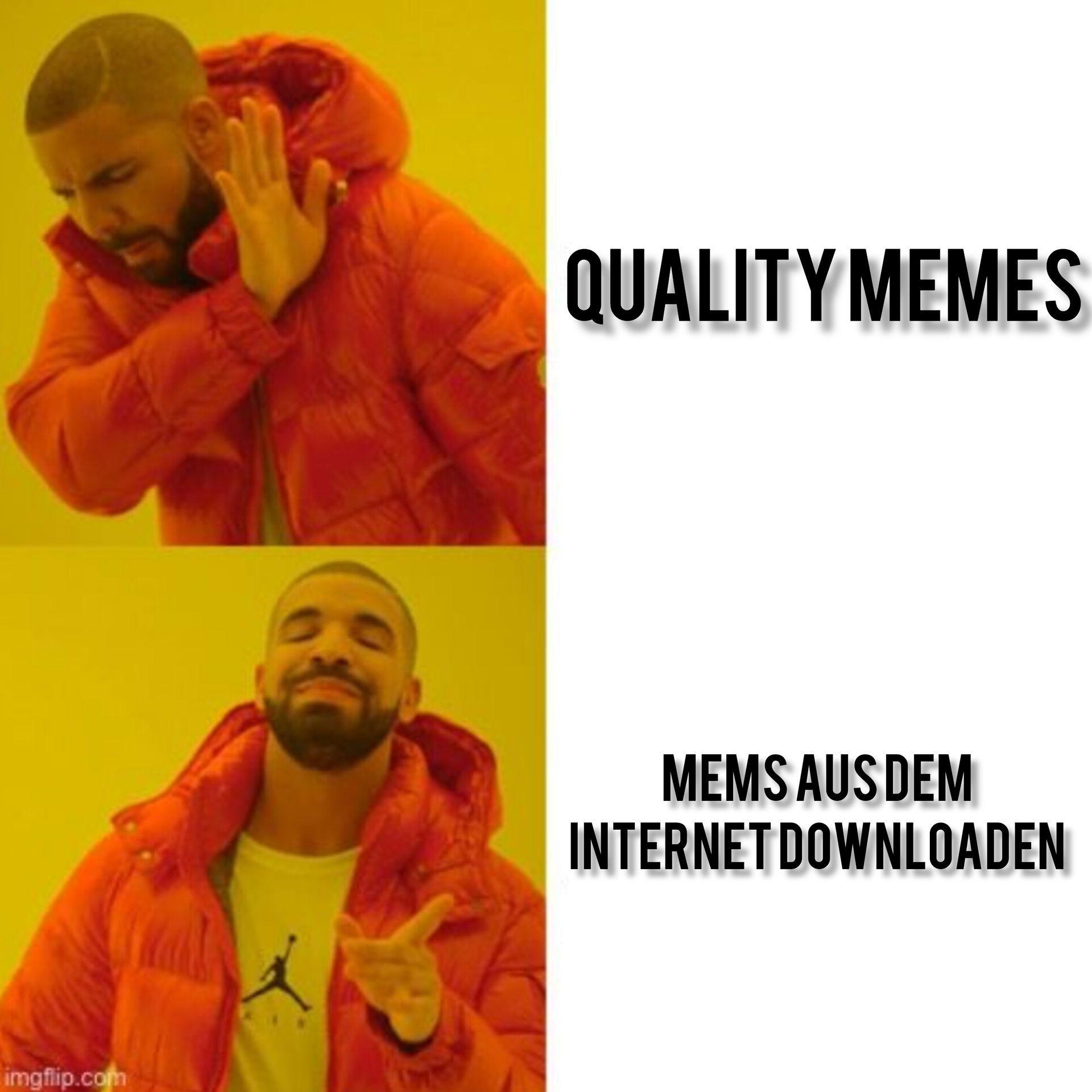 imgflip.com
X
QUALITY MEMES
MEMS AUS DEM
INTERNET DOWNLOADEN