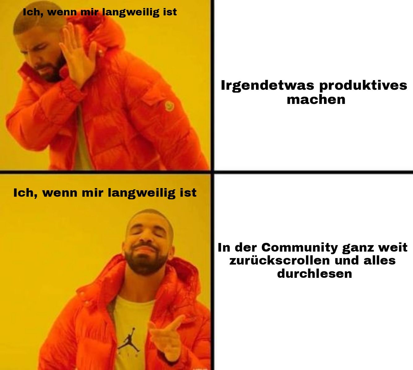 Das Bild zeigt den "Drake-Meme"-Stil. Oben links ist Drake, der mit abgewandter Hand eine Option ablehnt. Daneben steht: "Irgendetwas Produktives machen". Unten links ist Drake, der zustimmend auf eine Option zeigt. Daneben steht: "In der Community ganz weit zurückscrollen und alles durchlesen". Darüber steht jeweils "Ich, wenn mir langweilig ist".