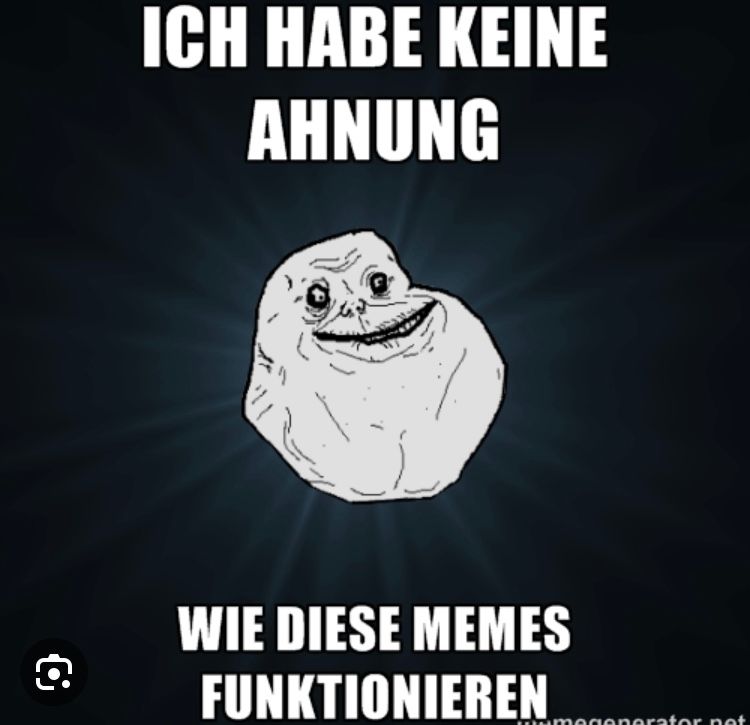 C
ICH HABE KEINE
AHNUNG
WIE DIESE MEMES
FUNKTIONIEREN
Humegenerator net