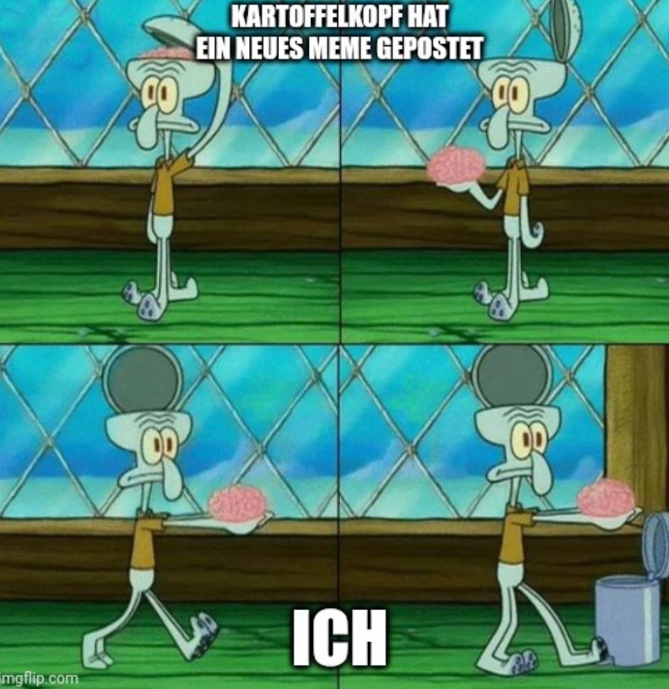 mgflip.com
KARTOFFELKOPF HAT
EIN NEUES MEME GEPOSTET
ICH