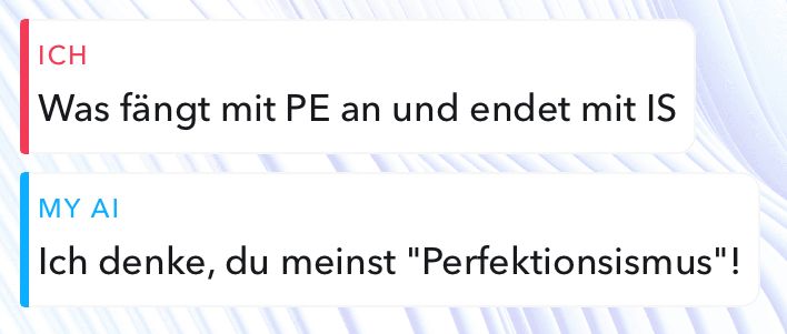 ICH
Was fängt mit PE an und endet mit IS
MY AI
Ich denke, du meinst "Perfektionsismus"!