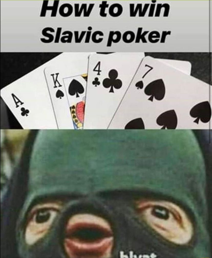 How to win
Slavic poker
K
hlust