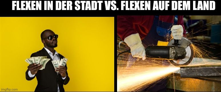 FLEXEN IN DER STADT VS. FLEXEN AUF DEM LAND
imgflip.com