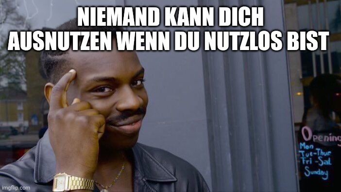 Ein Mann mit einem Grinsen im Gesicht, der mit dem Finger an seine Stirn tippt. Über ihm steht der Text: "Niemand kann dich ausnutzen, wenn du nutzlos bist". Im Hintergrund ist ein Laden mit der Öffnungszeit zu sehen.