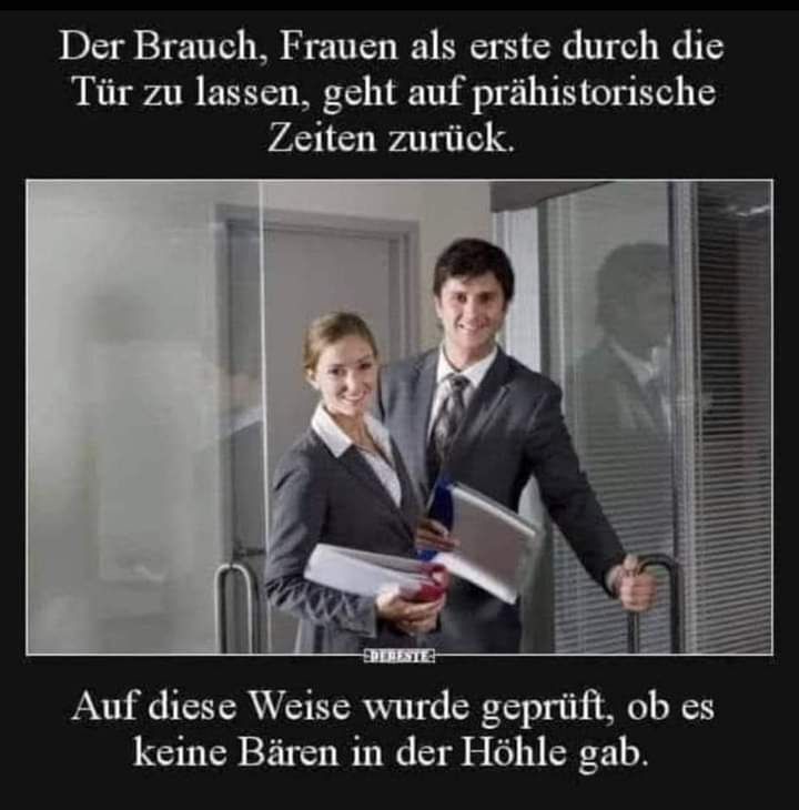 Der Brauch, Frauen als erste durch die
Tür zu lassen, geht auf
Zeiten zurück.
prähistorische
EDERESTE
Auf diese Weise wurde geprüft, ob es
keine Bären in der Höhle gab.