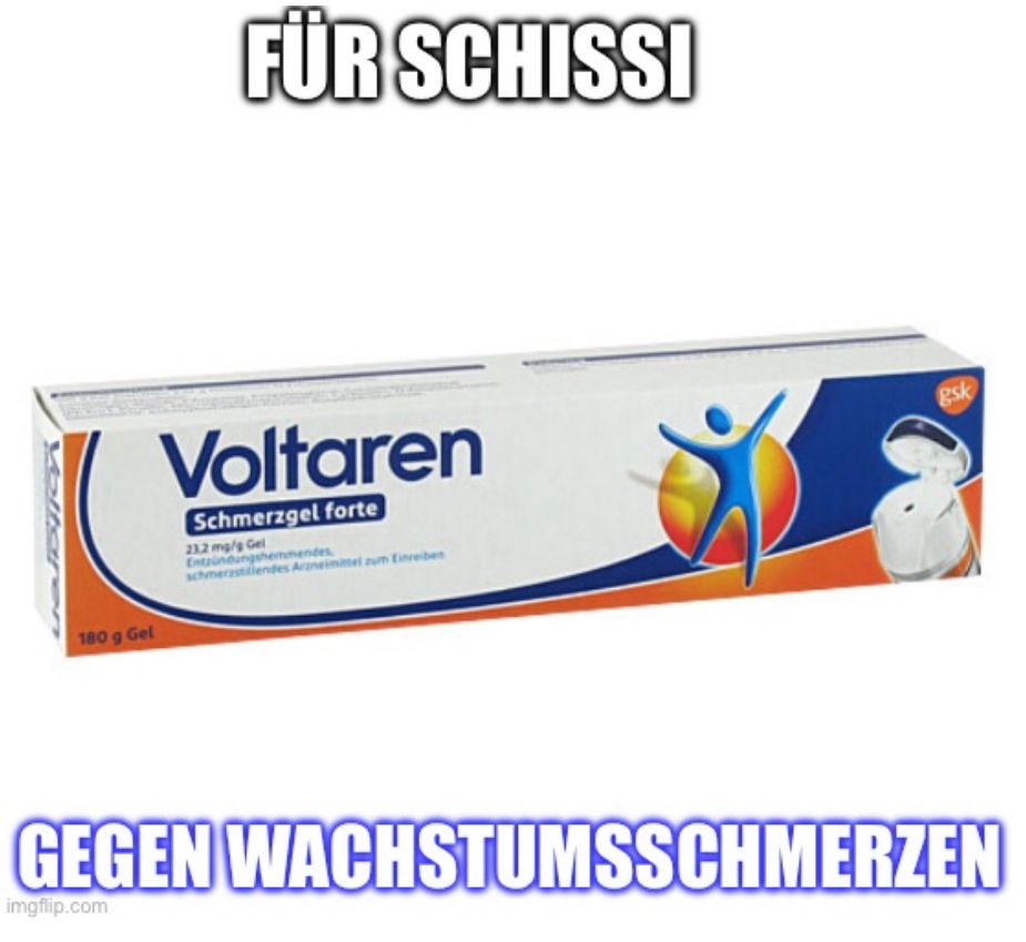 180 g Gel
FÜR SCHISSI
Voltaren
Schmerzgel forte
23,2 mg/g Gel
Entzündungshemmendes
schmerzstitiendes Arzneimittel zum Einreiben
gsk
GEGEN WACHSTUMSSCHMERZEN
imgflip.com