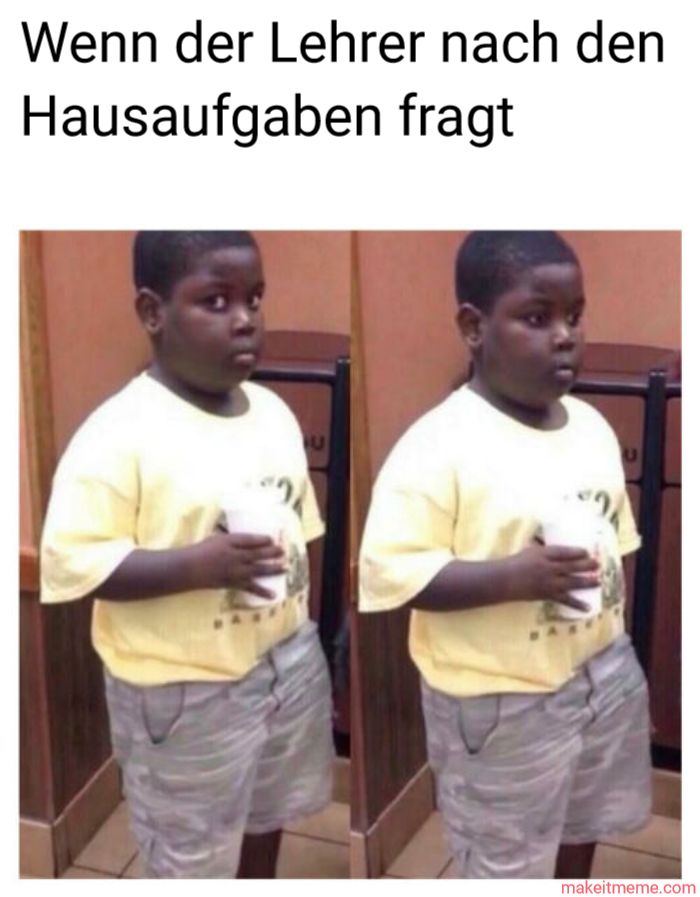 Wenn der Lehrer nach den
Hausaufgaben fragt
makeitmeme.com