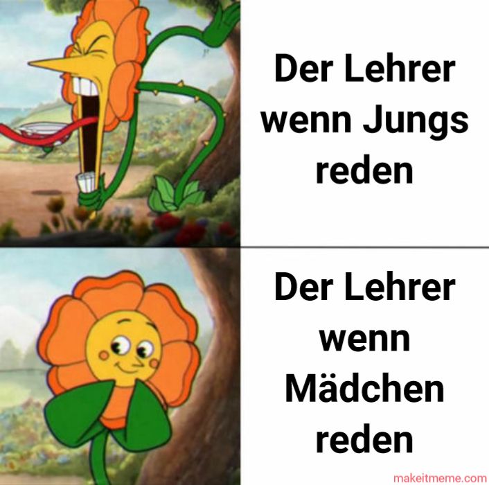 Der Lehrer
wenn Jungs
reden
Der Lehrer
wenn
Mädchen
reden
makeitmeme.com