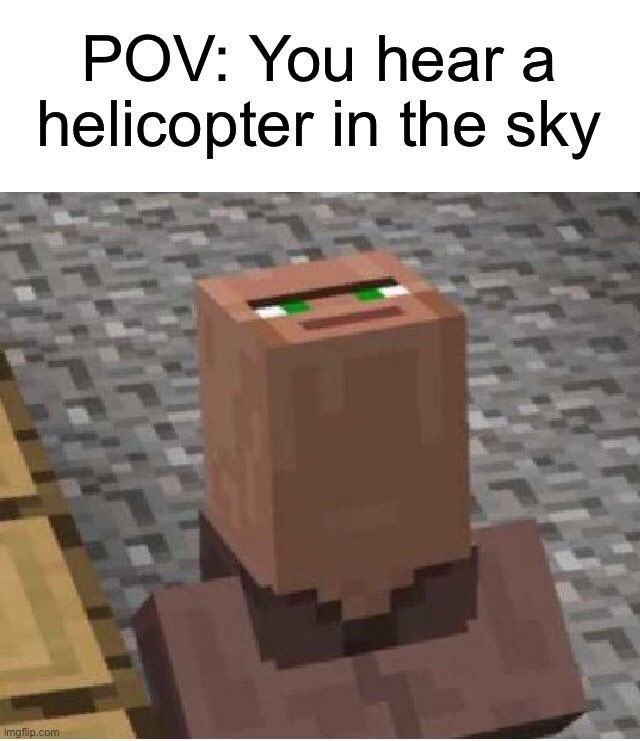 POV: You hear a
helicopter in the sky
imgflip.com