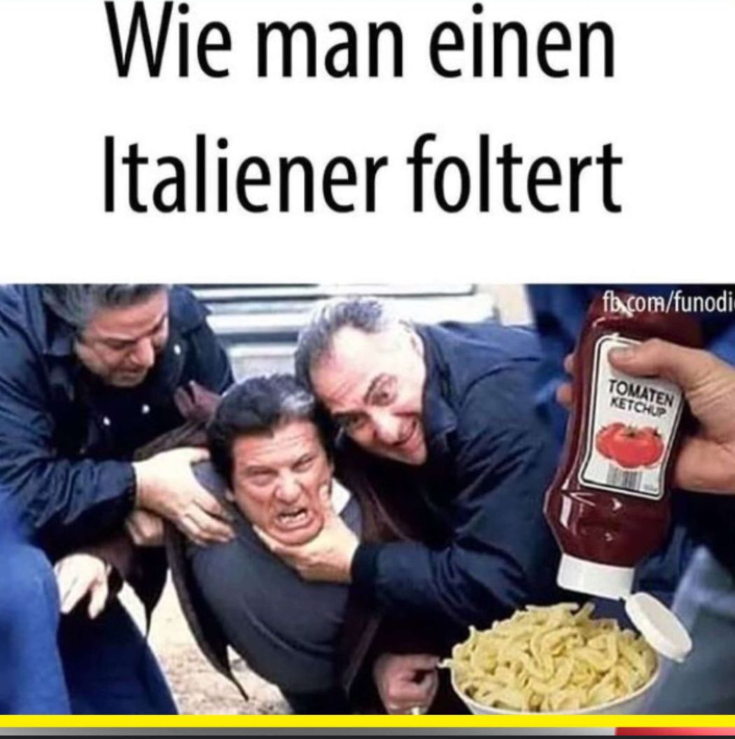 Wie man einen
Italiener foltert
fb.com/funodi
TOMATEN
KETCHUP