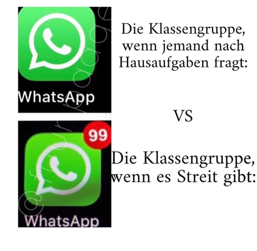 WhatsApp
99
C
WhatsApp
Die Klassengruppe,
jemand nach
Hausaufgaben fragt:
wenn
VS
Die Klassengruppe,
wenn es Streit gibt: