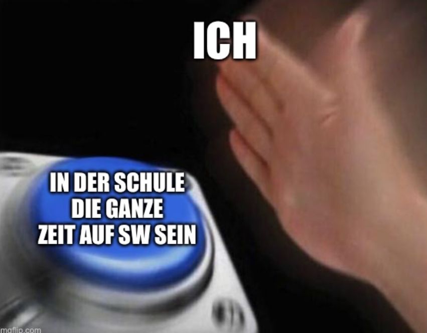 ICH
IN DER SCHULE
DIE GANZE
ZEIT AUF SW SEIN
mgflip.com