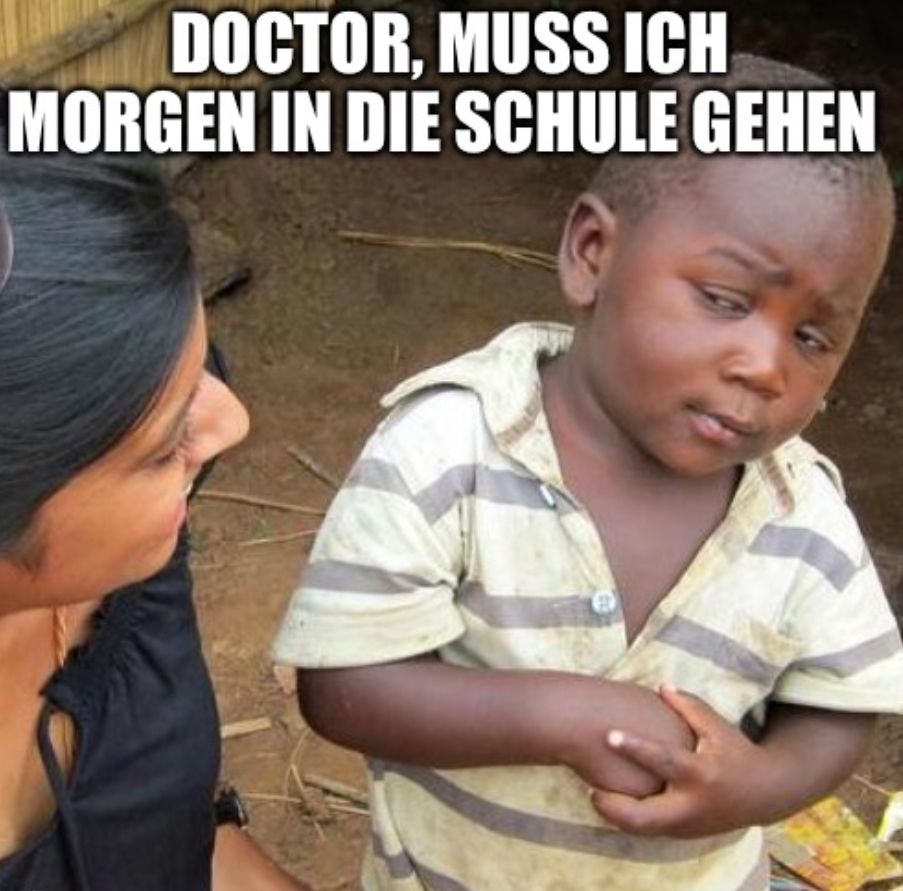 DOCTOR, MUSS ICH
MORGEN IN DIE SCHULE GEHEN