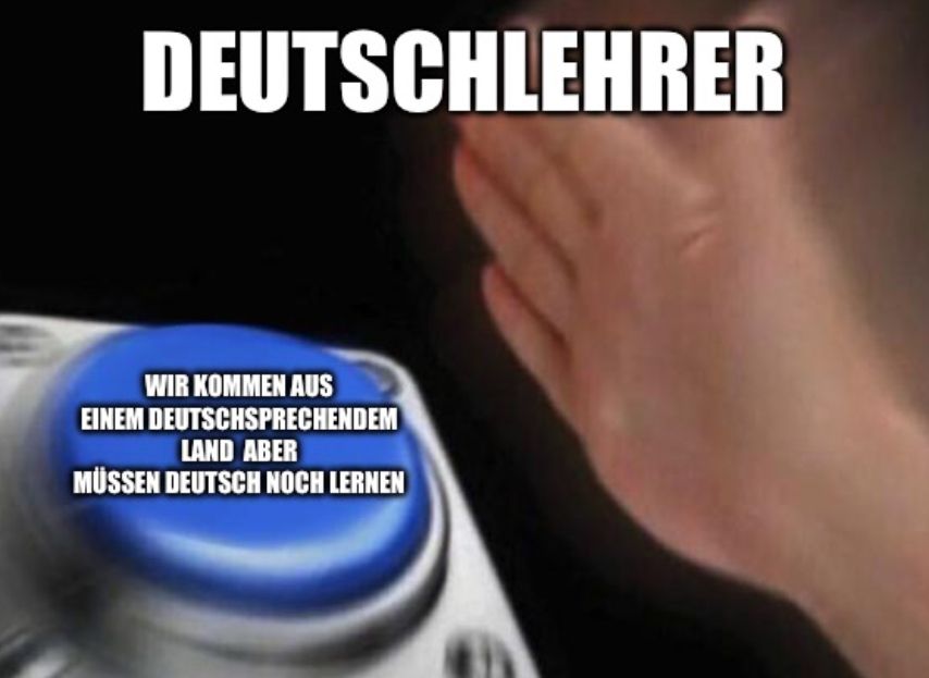 DEUTSCHLEHRER
WIR KOMMEN AUS
EINEM DEUTSCHSPRECHENDEM
LAND ABER
MÜSSEN DEUTSCH NOCH LERNEN