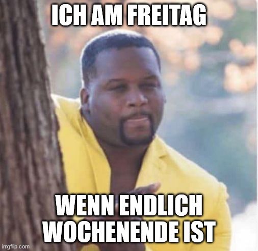 Ein Mann mit gelbem Hemd schaut mit einem leicht spöttischen Grinsen zur Seite. Über ihm steht "ICH AM FREITAG", unter ihm "WENN ENDLICH WOCHENENDE IST".