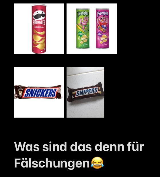 PRINGLES
ORIGINAL
SNICKERS
Prongles Prongles
SNIPERS
Was sind das denn für
Fälschungen