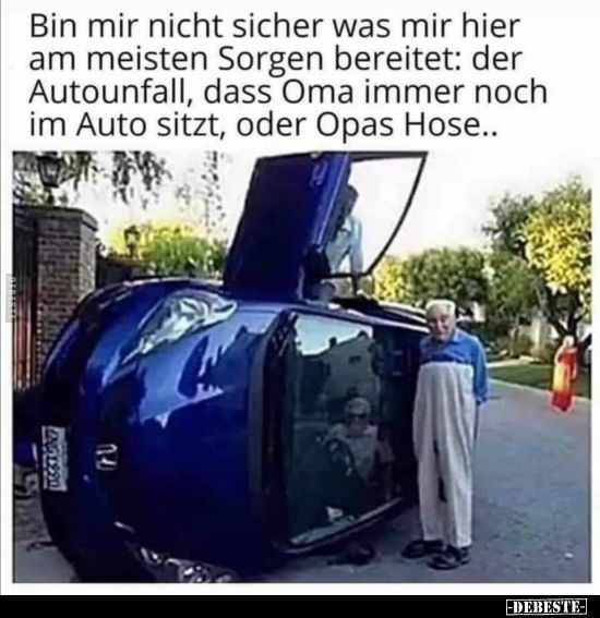 Bin mir nicht sicher was mir hier
am meisten Sorgen bereitet: der
Autounfall, dass Oma immer noch
im Auto sitzt, oder Opas Hose..
ING 1990
14
-DEBESTE-