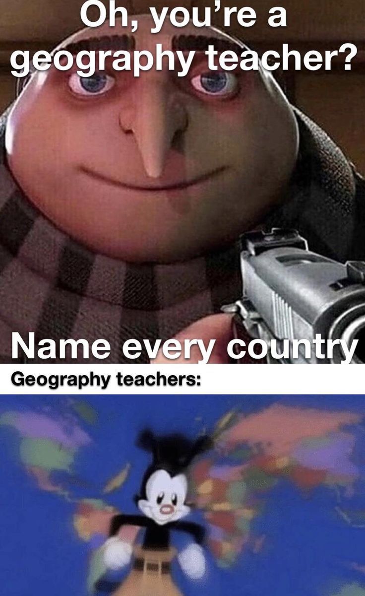 Oh, you're a
geography teacher?
Name every country
Geography teachers: