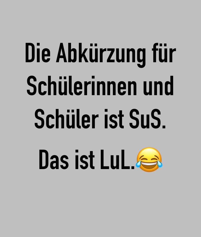 Die Abkürzung für
Schülerinnen und
Schüler ist SuS.
Das ist LuL.