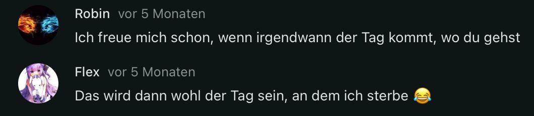 Robin vor 5 Monaten
Ich freue mich schon, wenn irgendwann der Tag kommt, wo du gehst
Flex vor 5 Monaten
Das wird dann wohl der Tag sein, an dem ich sterbe