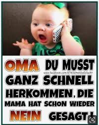 OMA DU MUSST
GANZ SCHNELL
www.faceboo
Sehendedelock
HERKOMMEN, DIE
MAMA HAT SCHON WIEDER
NEIN GESAGT