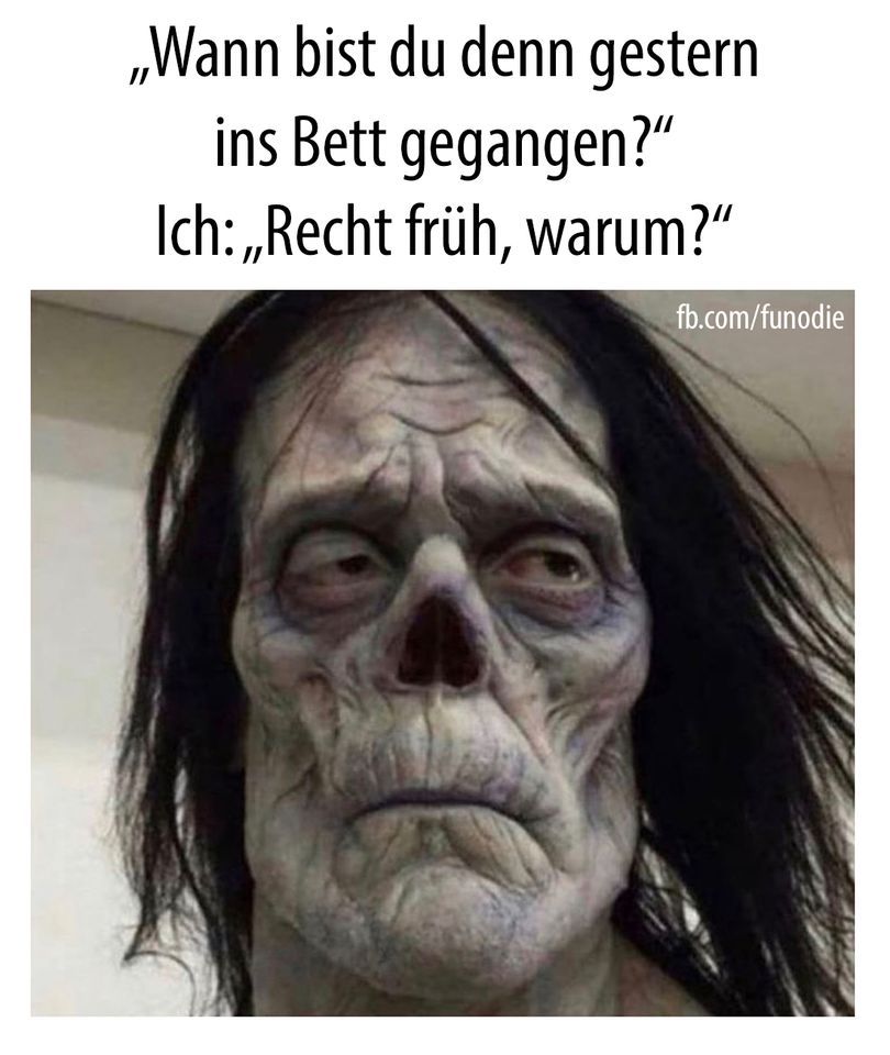 Wann bist du denn gestern
ins Bett gegangen?"
Ich:,,Recht früh, warum?"
fb.com/funodie