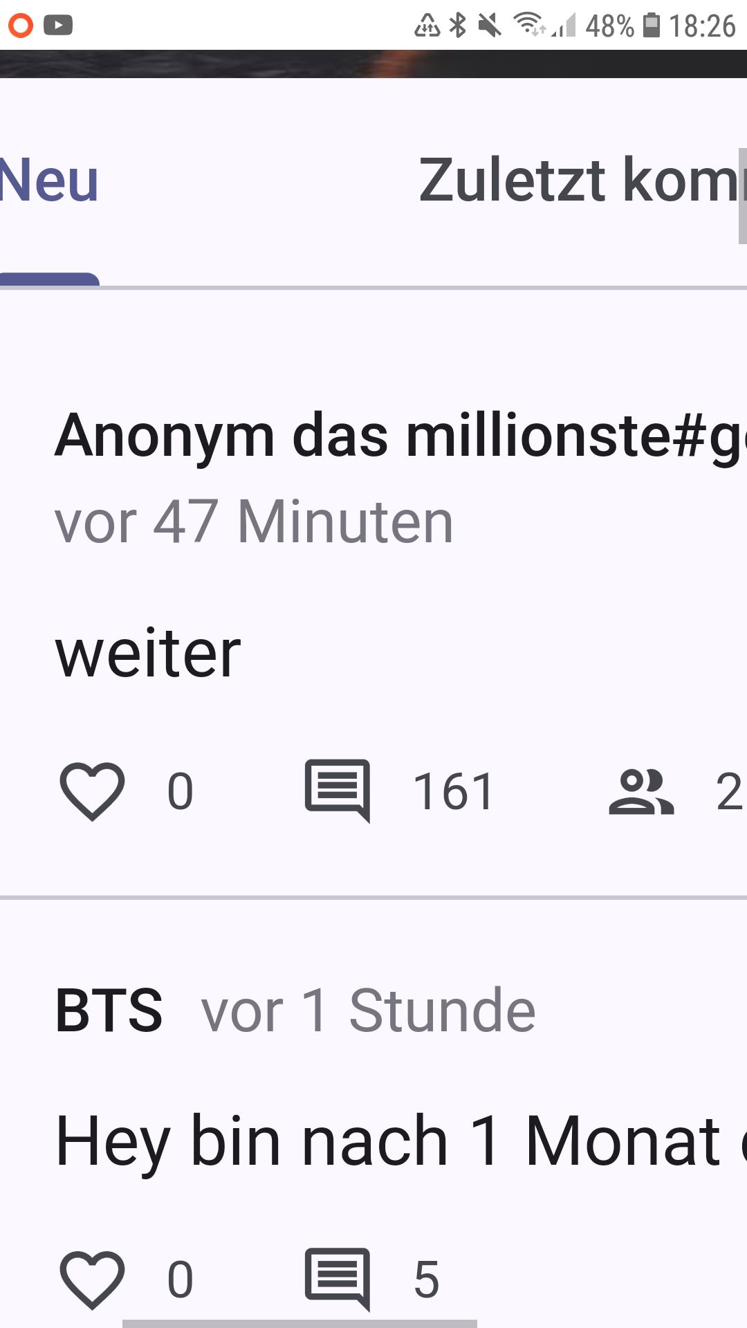 OD
Neu
weiter
Zuletzt kom
Anonym das millionste#g
vor 47 Minuten
48% 18:26
0 161
05
22
BTS vor 1 Stunde
Hey bin nach 1 Monat