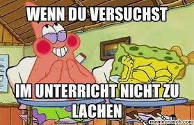 WENN DU VERSUCHST
IM UNTERRICHT NICHT ZU
LACHEN
memecrunch.com