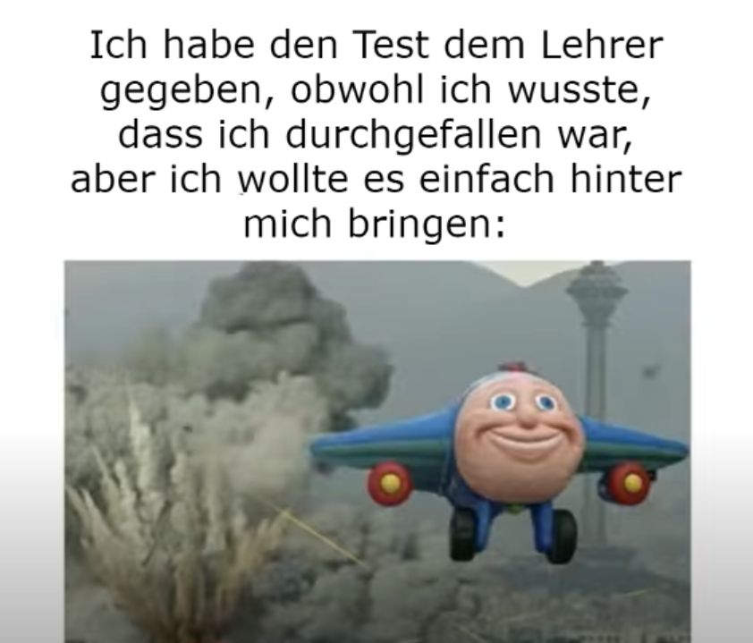 Ich habe den Test dem Lehrer
gegeben, obwohl ich wusste,
dass ich durchgefallen war,
aber ich wollte es einfach hinter
mich bringen: