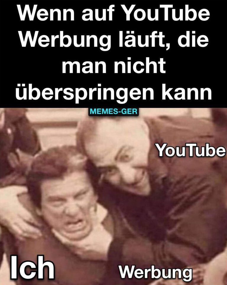 Wenn auf YouTube
Werbung läuft, die
man nicht
überspringen kann
Ich
MEMES-GER
YouTube
Werbung