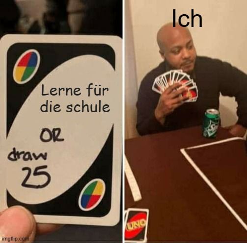 Lerne für
die schule
OR
draw
25

UNO
Ich