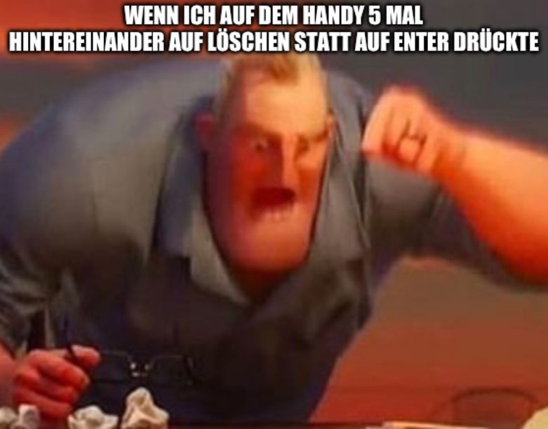 WENN ICH AUF DEM HANDY 5 MAL
HINTEREINANDER AUF LÖSCHEN STATT AUF ENTER DRÜCKTE