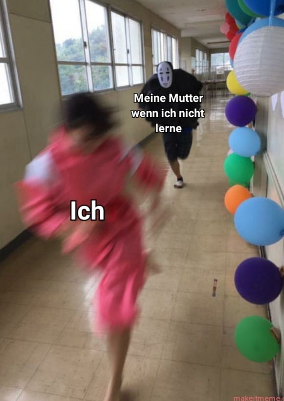 Ich
Meine Mutter
wenn ich nicht
lerne
makeitmeme.