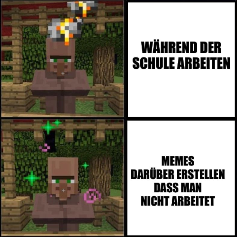 IMA
WÄHREND DER
SCHULE ARBEITEN
MEMES
DARÜBER ERSTELLEN
DASS MAN
NICHT ARBEITET