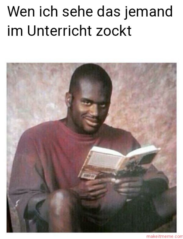 Wen ich sehe das jemand
im Unterricht zockt
makeitmeme.com