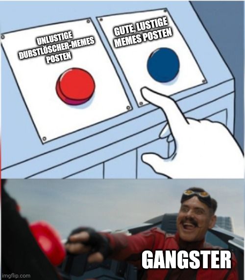 UNLUSTIGE
DURSTLÖSCHER-MEMES
POSTEN

GUTE, LUSTIGE
MEMES POSTEN
GANGSTER