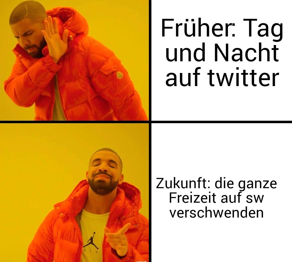 Früher: Tag
und Nacht
auf twitter
Zukunft: die ganze
Freizeit auf sw
verschwenden