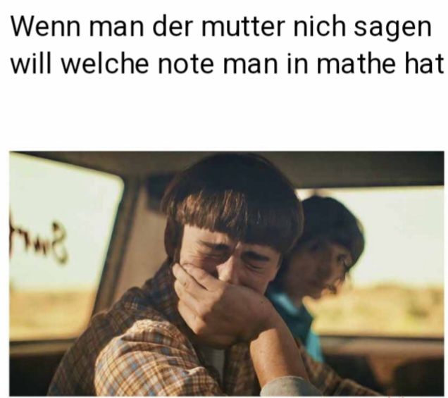 Wenn man der mutter nich sagen
will welche note man in mathe hat
hwa