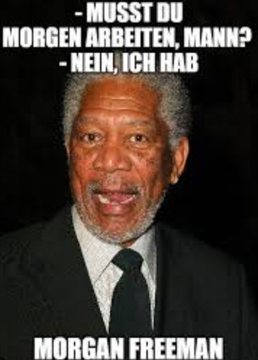 Das Bild zeigt Morgan Freeman, der leicht lächelt. Der Text lautet: "- Musst du morgen arbeiten, Mann? - Nein, ich hab..." Unter dem Bild steht "MORGAN FREEMAN".